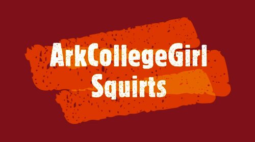 ArkCollegeGirl  Pussy Squirt with big dildo